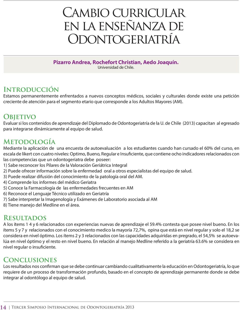(AM). Evaluar si los contenidos de aprendizaje del Diplomado de Odontogeriatría de la U. de Chile (2013) capacitan al egresado para integrarse dinámicamente al equipo de salud.