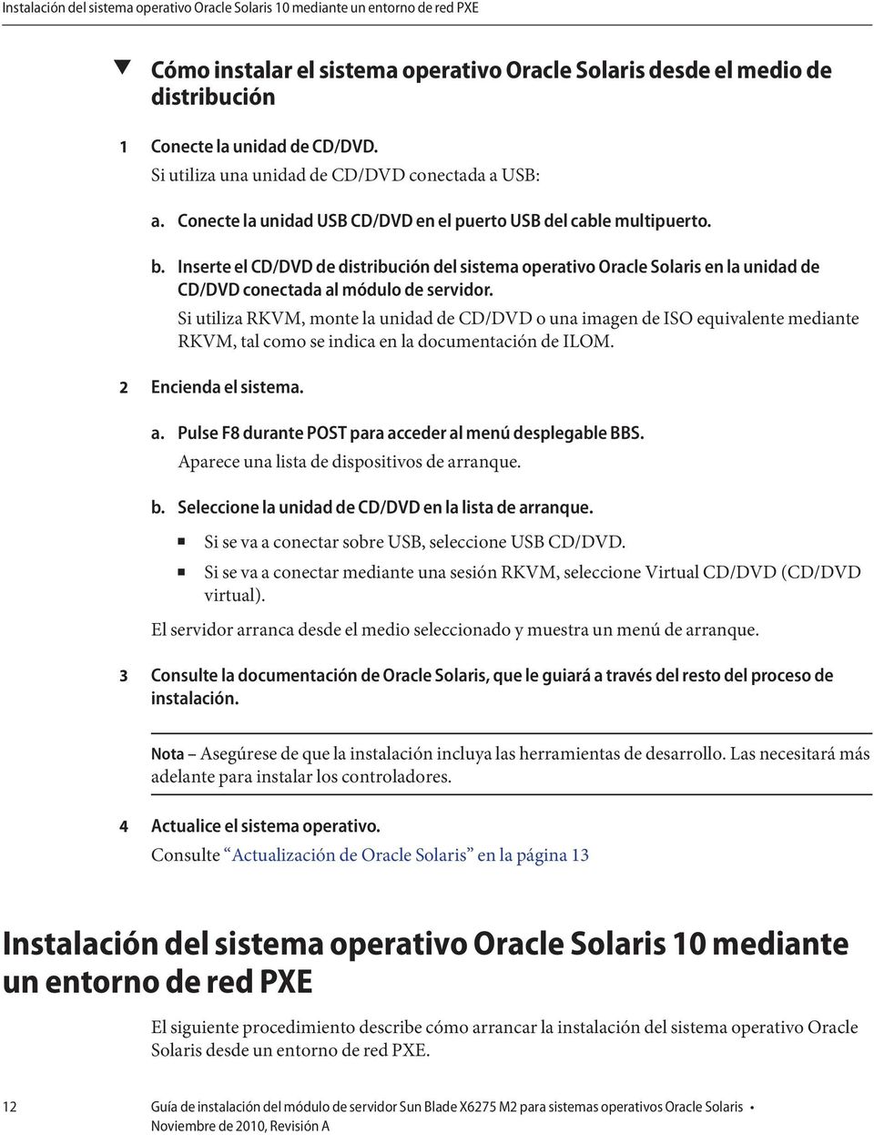 Inserte el CD/DVD de distribución del sistema operativo Oracle Solaris en la unidad de CD/DVD conectada al módulo de servidor.
