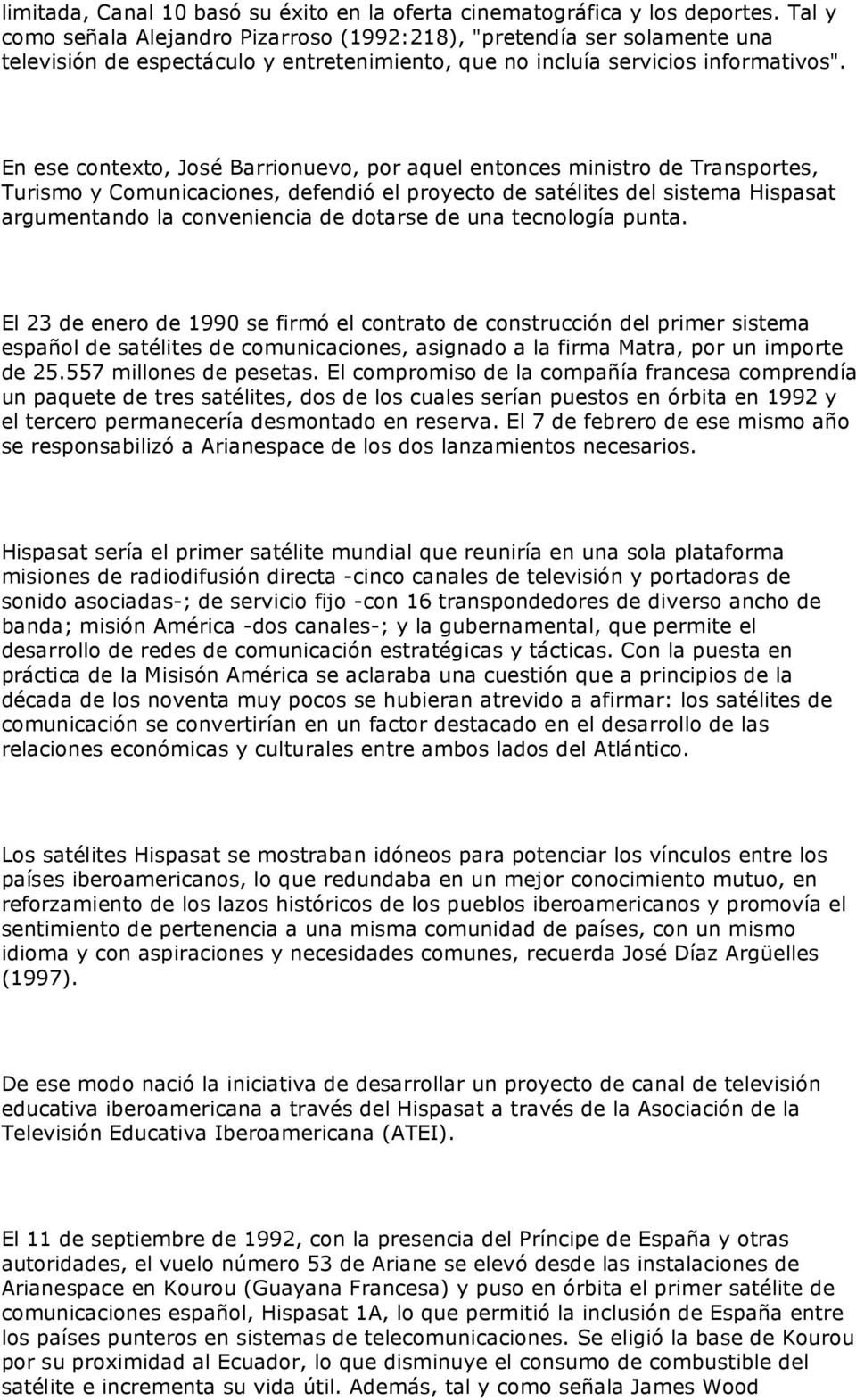 En ese contexto, José Barrionuevo, por aquel entonces ministro de Transportes, Turismo y Comunicaciones, defendió el proyecto de satélites del sistema Hispasat argumentando la conveniencia de dotarse
