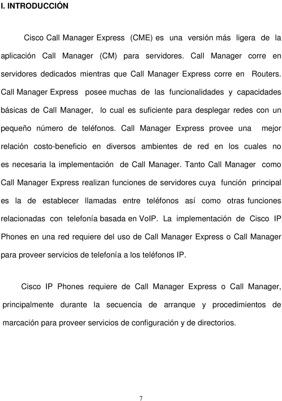 Call Manager Express posee muchas de las funcionalidades y capacidades básicas de Call Manager, lo cual es suficiente para desplegar redes con un pequeño número de teléfonos.