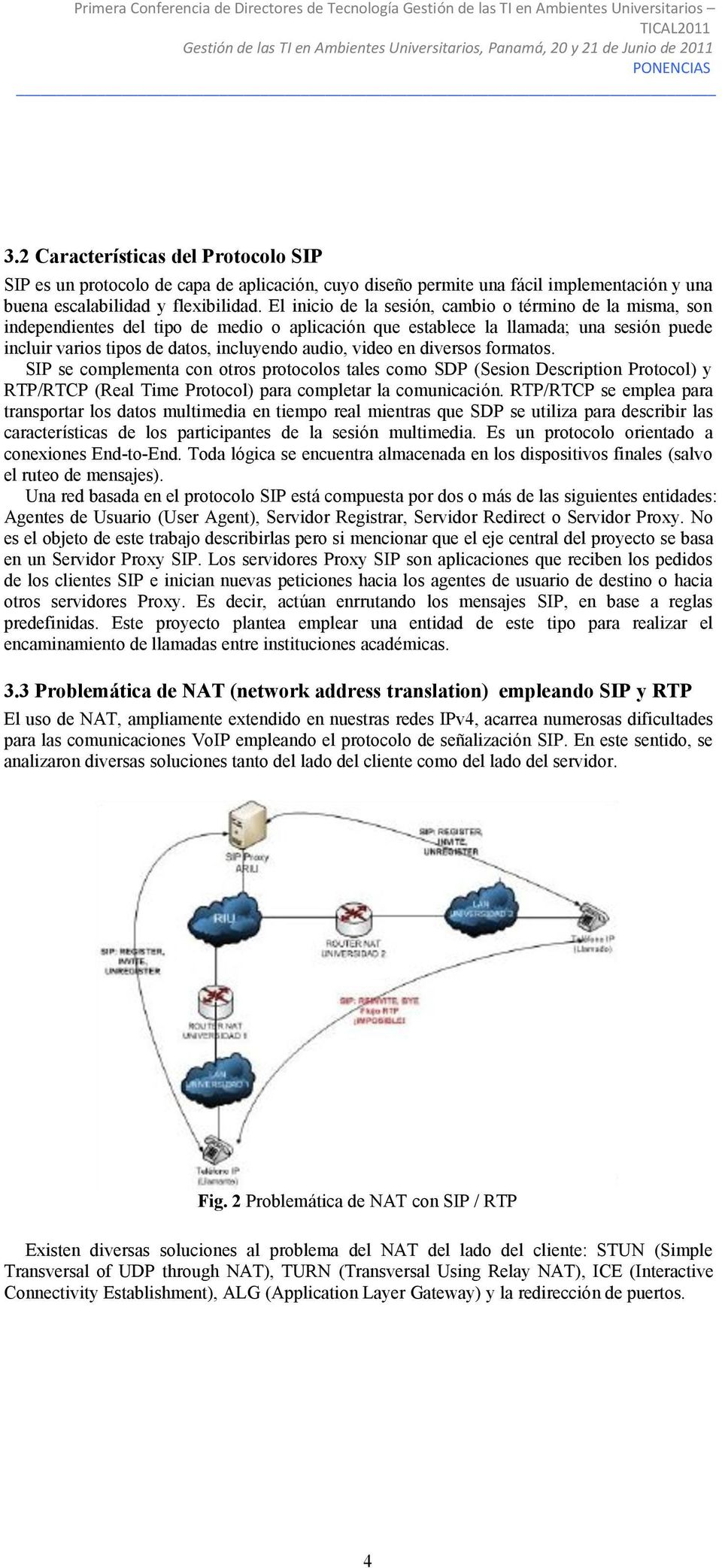 video en diversos formatos. SIP se complementa con otros protocolos tales como SDP (Sesion Description Protocol) y RTP/RTCP (Real Time Protocol) para completar la comunicación.