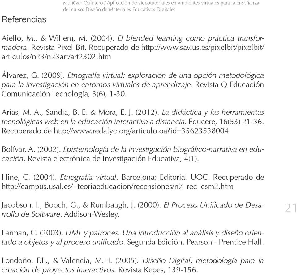 Etnografía virtual: exploración de una opción metodológica para la investigación en entornos virtuales de aprendizaje. Revista Q Educación Comunicación Tecnología, 3(6), 1-30. Arias, M. A., Sandia, B.
