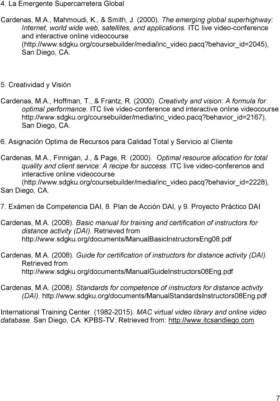 , & Frantz, R. (2000). Creativity and vision: A formula for optimal performance. ITC live video-conference and interactive online videocourse http://www.sdgku.org/coursebuilder/media/inc_video.pacq?
