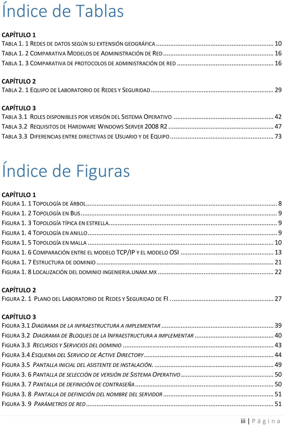 1 ROLES DISPONIBLES POR VERSIÓN DEL SISTEMA OPERATIVO... 42 TABLA 3.2 REQUISITOS DE HARDWARE WINDOWS SERVER 2008 R2... 47 TABLA 3.3 DIFERENCIAS ENTRE DIRECTIVAS DE USUARIO Y DE EQUIPO.