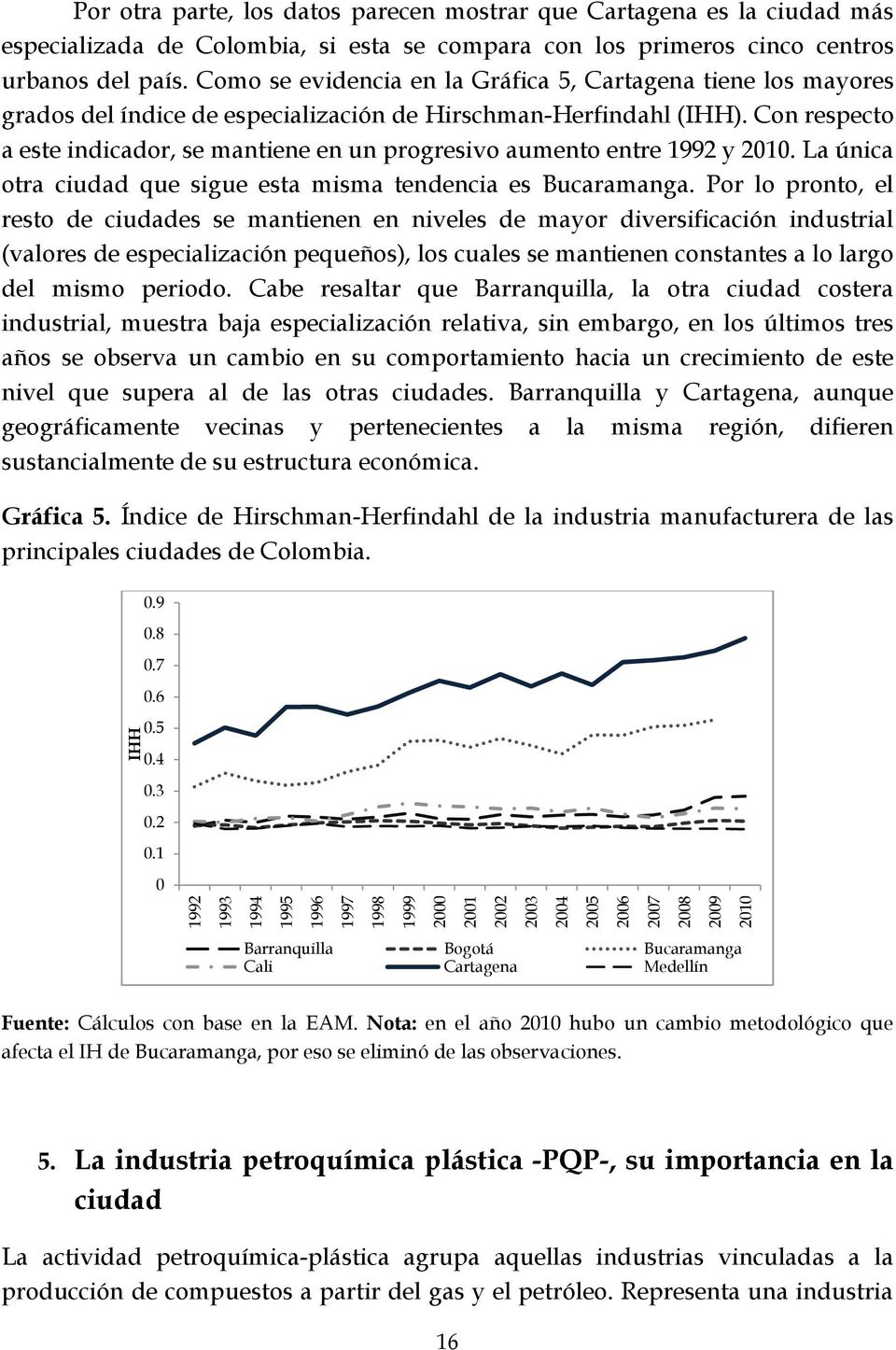 Con respecto a este indicador, se mantiene en un progresivo aumento entre 1992 y 2010. La única otra ciudad que sigue esta misma tendencia es Bucaramanga.