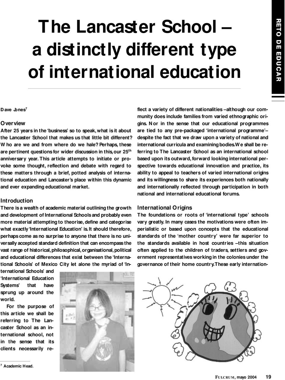 This article attempts to initiate or provoke some thought, reflection and debate with regard to these matters through a brief, potted analysis of international education and Lancaster s place within