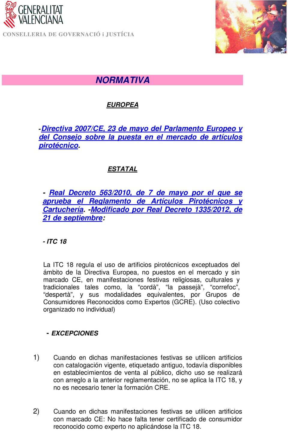 -Modificado por Real Decreto 1335/2012, de 21 de septiembre: - ITC 18 La ITC 18 regula el uso de artificios pirotécnicos exceptuados del ámbito de la Directiva Europea, no puestos en el mercado y sin