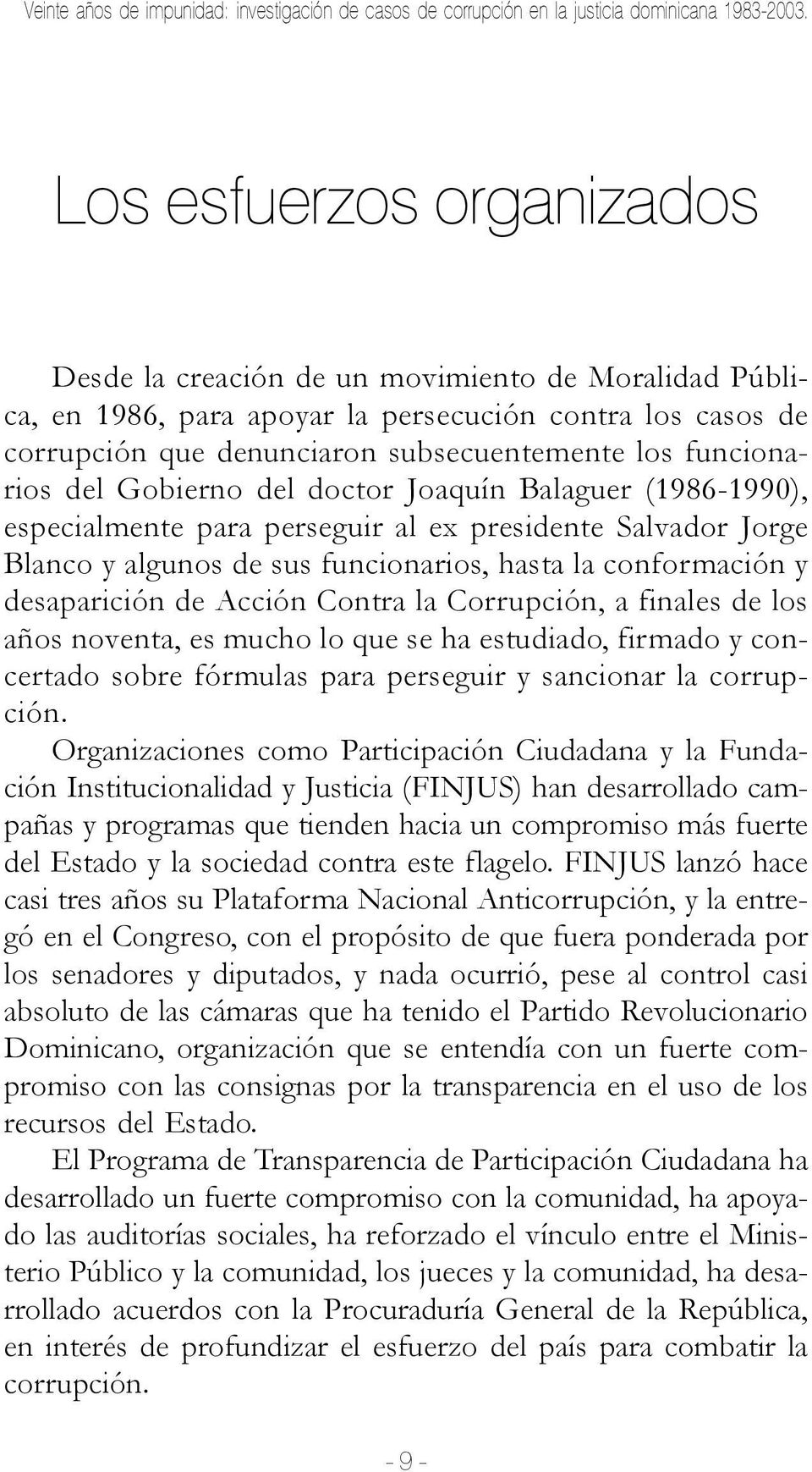 del Gobierno del doctor Joaquín Balaguer (1986-1990), especialmente para perseguir al ex presidente Salvador Jorge Blanco y algunos de sus funcionarios, hasta la conformación y desaparición de Acción