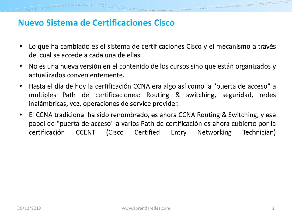 Hasta el día de hoy la certificación CCNA era algo así como la "puerta de acceso" a múltiples Path de certificaciones: Routing & switching, seguridad, redes inalámbricas, voz,