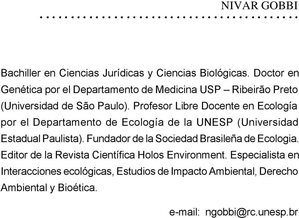 Profesor Libre Docente en Ecología por el Departamento de Ecología de la UNESP (Universidad Estadual Paulista).