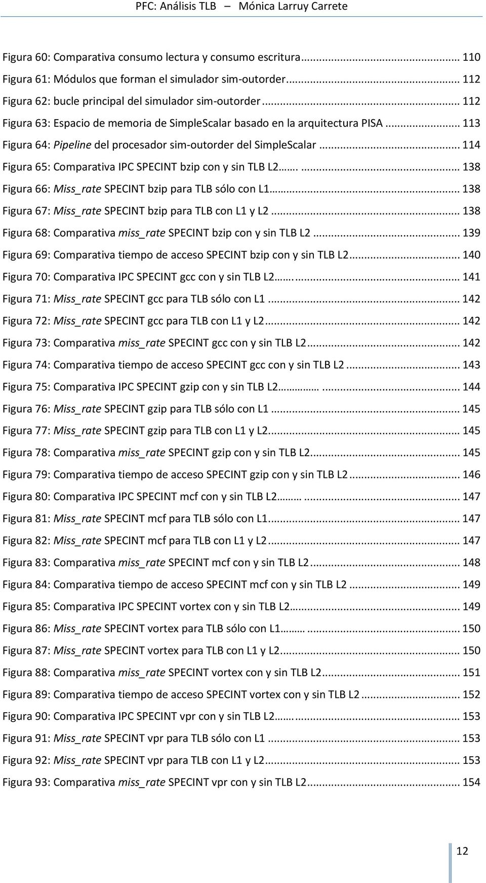 .. 114 Figura 65: Comparativa IPC SPECINT bzip con y sin TLB L2.... 138 Figura 66: Miss_rate SPECINT bzip para TLB sólo con L1... 138 Figura 67: Miss_rate SPECINT bzip para TLB con L1 y L2.