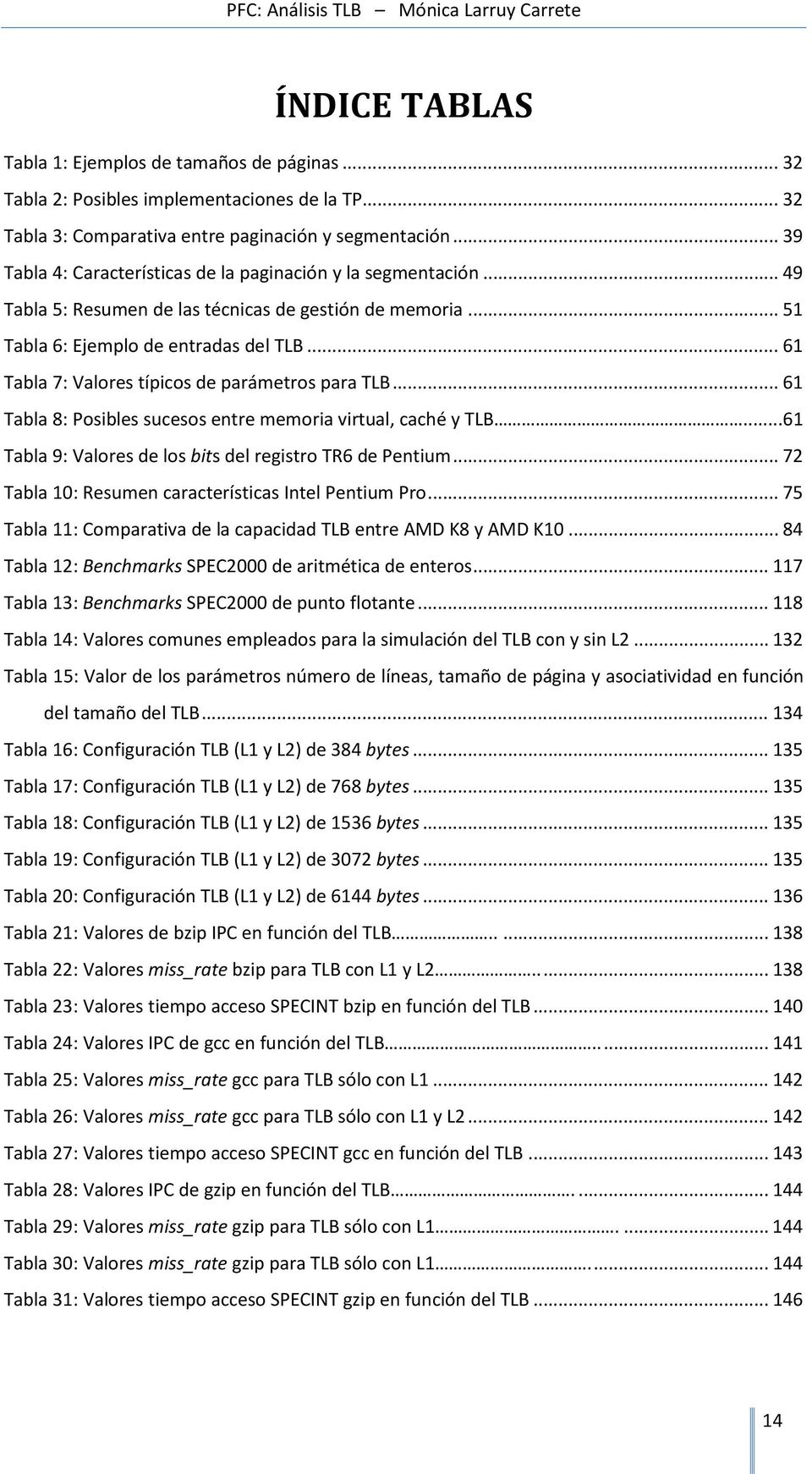 .. 61 Tabla 7: Valores típicos de parámetros para TLB... 61 Tabla 8: Posibles sucesos entre memoria virtual, caché y TLB...61 Tabla 9: Valores de los bits del registro TR6 de Pentium.