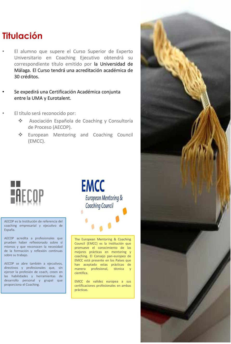 El título será reconocido por: Asociación Española de Coaching y Consultoría de Proceso(AECOP). European Mentoring and Coaching Council (EMCC).