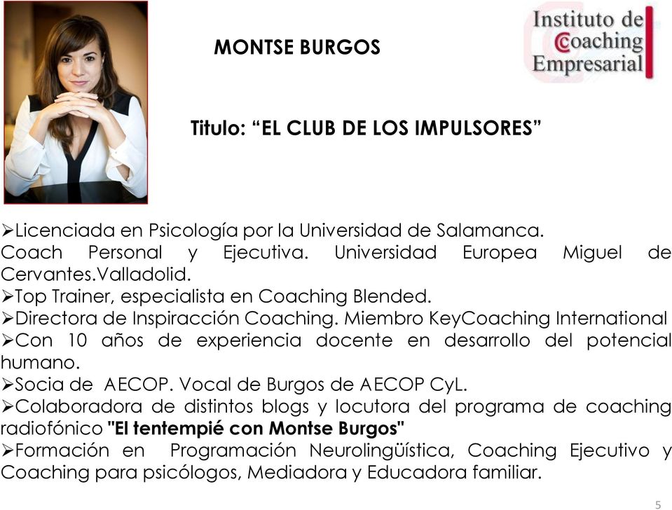 Miembro KeyCoaching International Con 10 años de experiencia docente en desarrollo del potencial humano. Socia de AECOP. Vocal de Burgos de AECOP CyL.