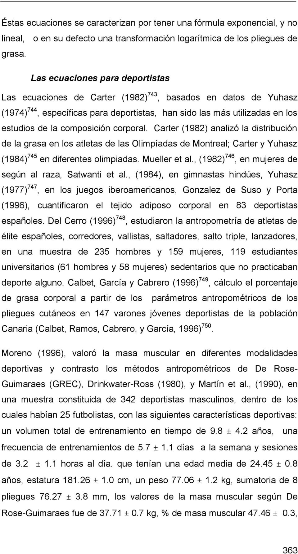 corporal. Carter (1982) analizó la distribución de la grasa en los atletas de las Olimpíadas de Montreal; Carter y Yuhasz (1984) 745 en diferentes olimpiadas. Mueller et al.