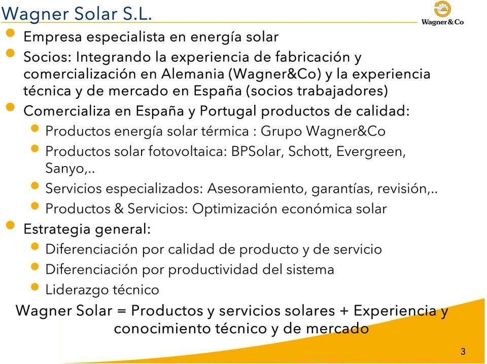 (socios trabajadores) Comercializa en España y Portugal productos de calidad: Productos energía solar térmica : Grupo Wagner&Co Productos solar fotovoltaica: BPSolar, Schott,