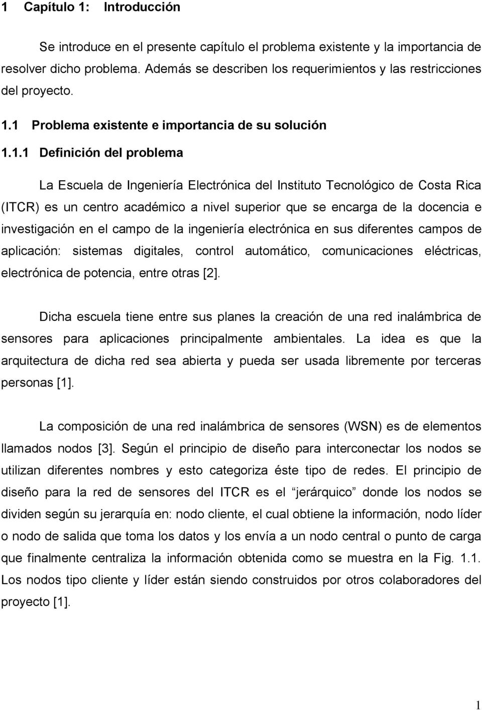1 Problema existente e importancia de su solución 1.1.1 Definición del problema La Escuela de Ingeniería Electrónica del Instituto Tecnológico de Costa Rica (ITCR) es un centro académico a nivel