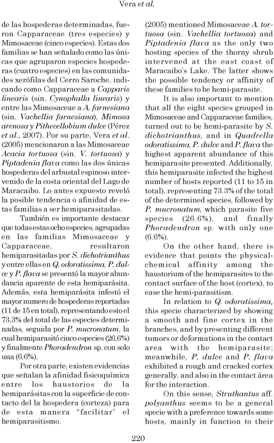(sin. Cynophalla linearis) y entre las Mimosaceae a A. farnesiana (sin. Vachellia farnesiana), Mimosa arenosa y Pithecellobium dulce (Pérez et al., 2007). Por su parte, Vera et al.