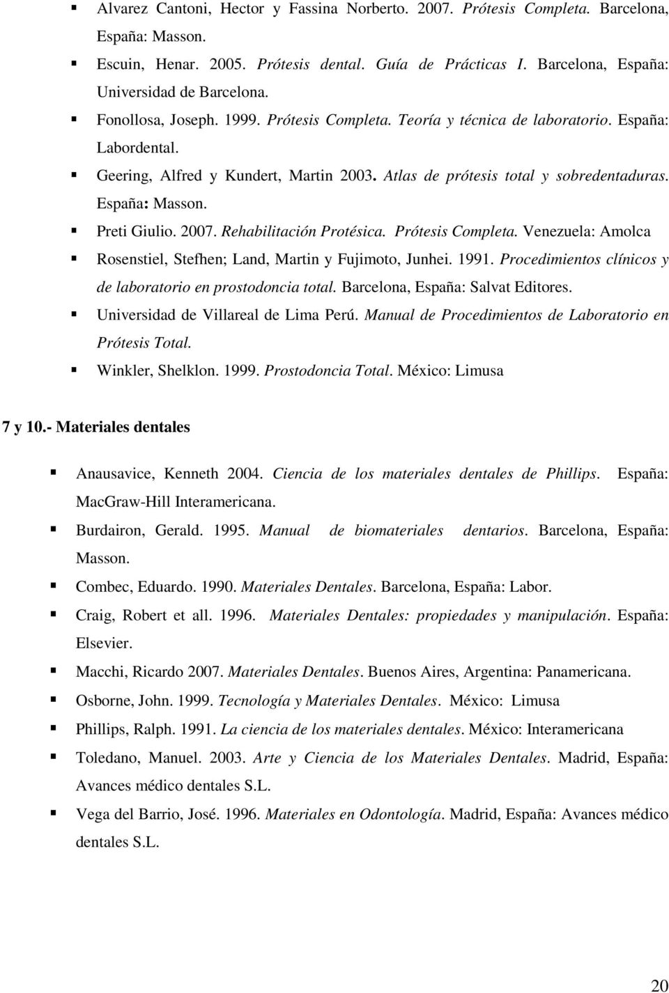 Preti Giulio. 2007. Rehabilitación Protésica. Prótesis Completa. Venezuela: Amolca Rosenstiel, Stefhen; Land, Martin y Fujimoto, Junhei. 1991.