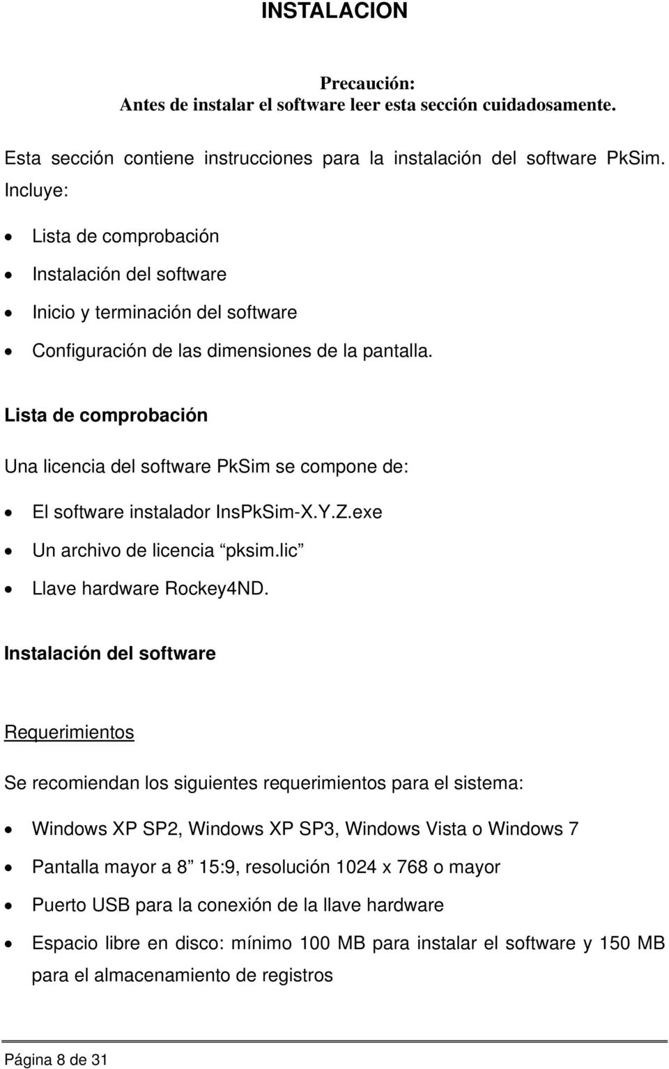 Lista de comprobación Una licencia del software PkSim se compone de: El software instalador InsPkSim-X.Y.Z.exe Un archivo de licencia pksim.lic Llave hardware Rockey4ND.