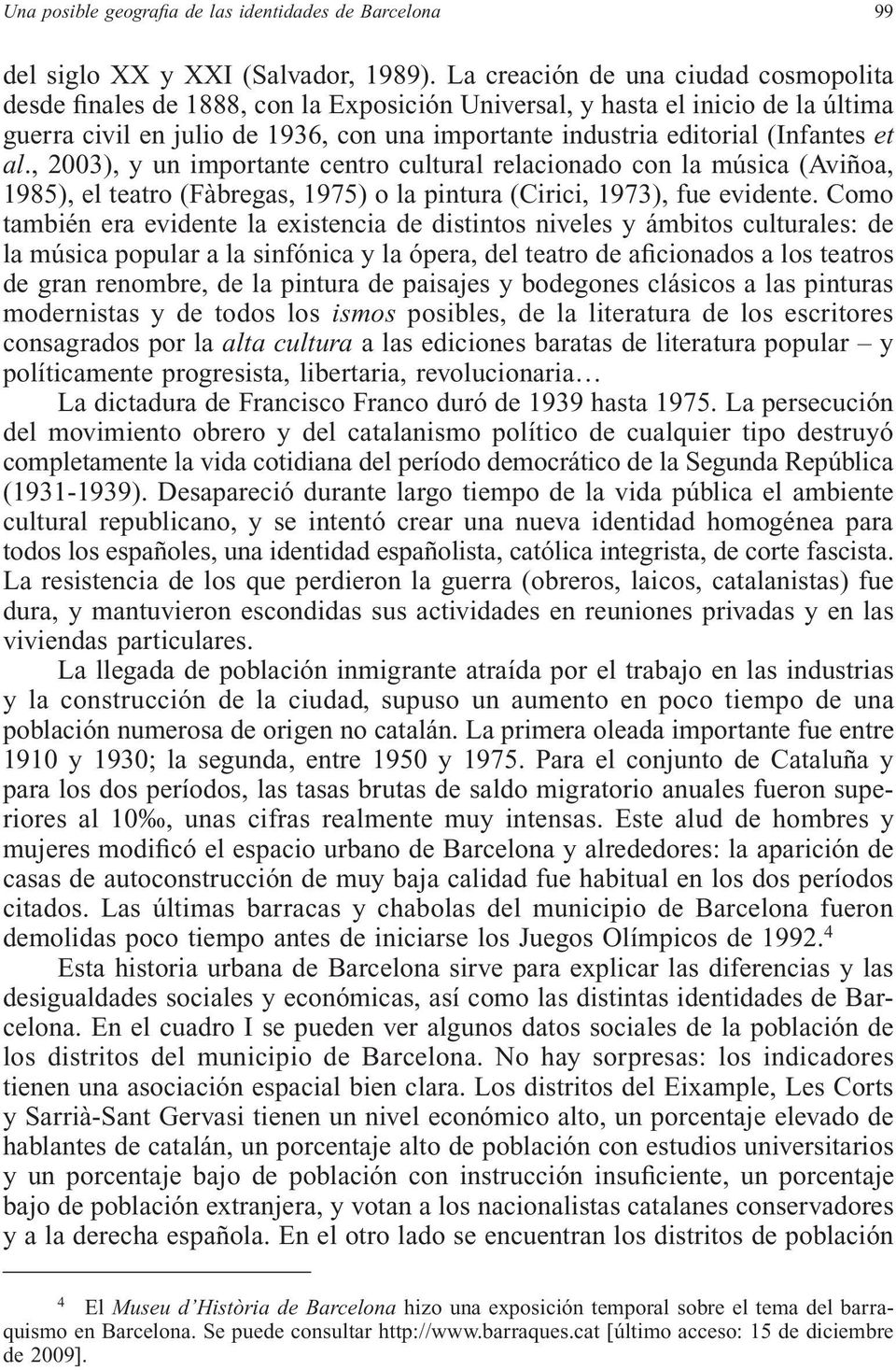 (Infantes et al., 2003), y un importante centro cultural relacionado con la música (Aviñoa, 1985), el teatro (Fàbregas, 1975) o la pintura (Cirici, 1973), fue evidente.