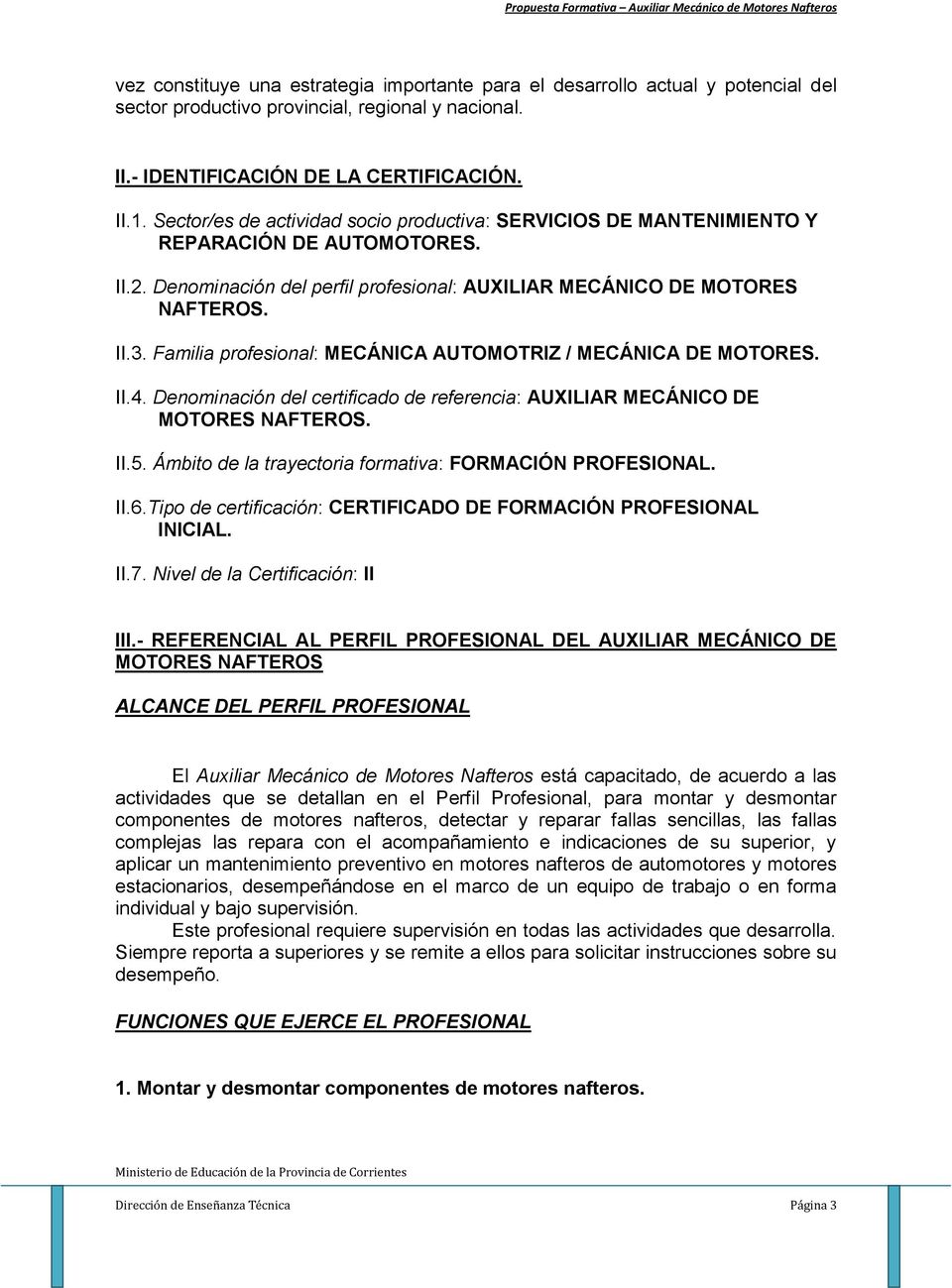 Familia profesional: MECÁNICA AUTOMOTRIZ / MECÁNICA DE MOTORES. II.4. Denominación del certificado de referencia: AUXILIAR MECÁNICO DE MOTORES NAFTEROS. II.5.