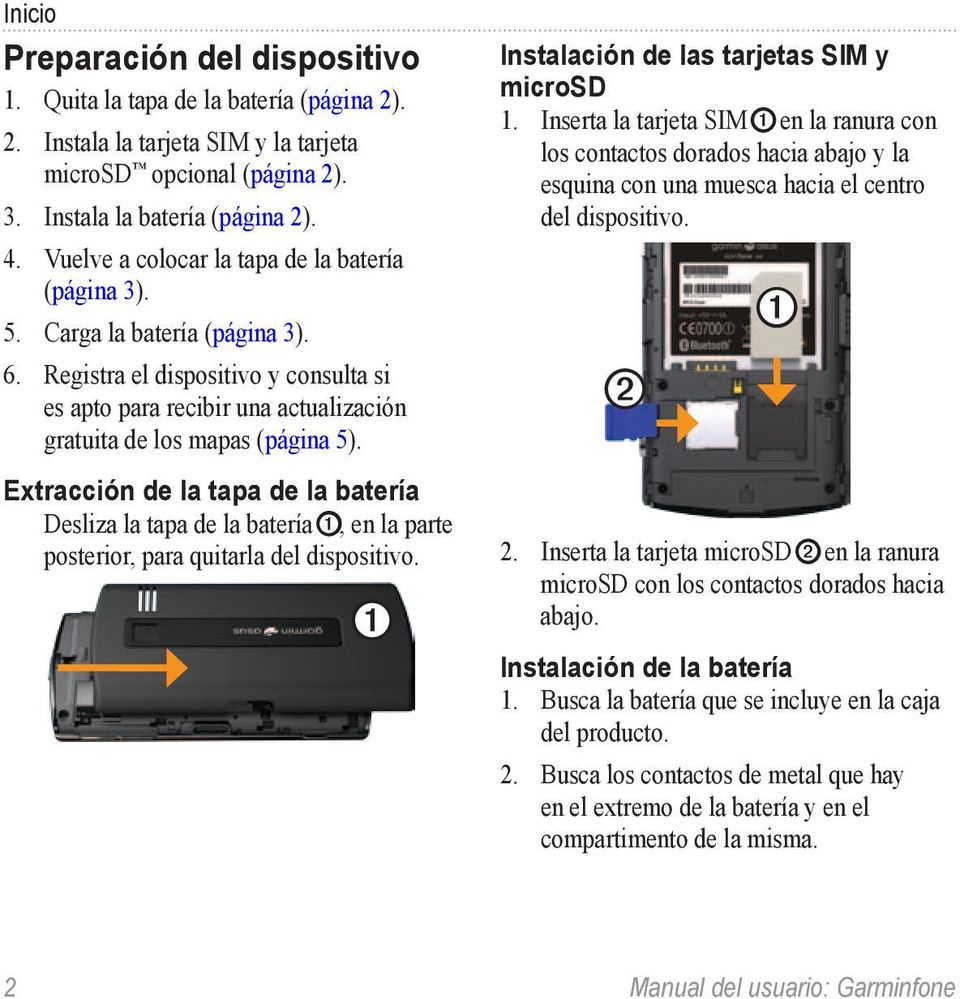 Extracción de la tapa de la batería Desliza la tapa de la batería ➊, en la parte posterior, para quitarla del dispositivo. ➊ Instalación de las tarjetas SIM y microsd 1.