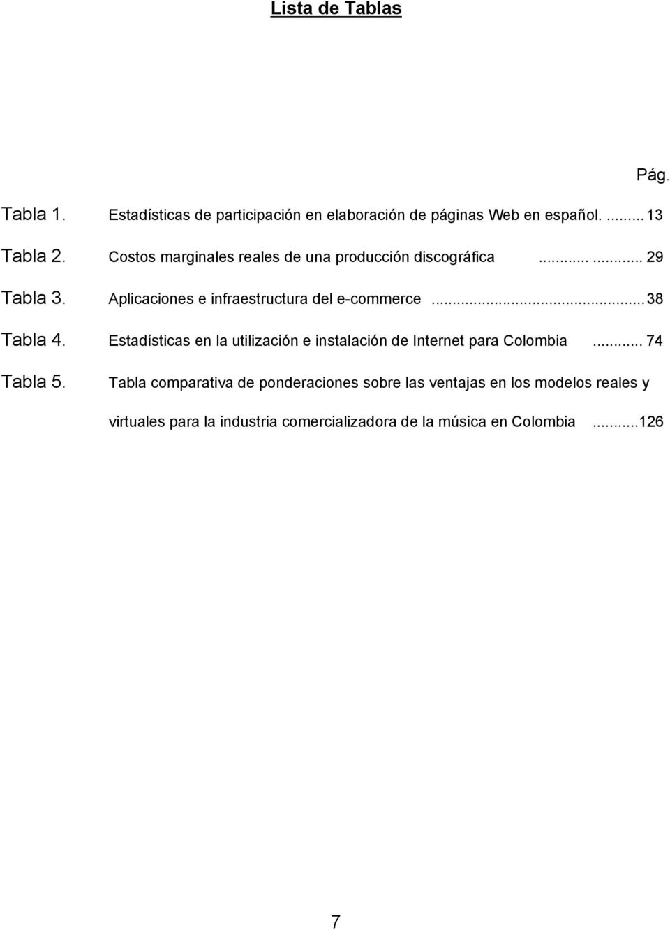 .. 38 Tabla 4. Estadísticas en la utilización e instalación de Internet para Colombia... 74 Tabla 5.
