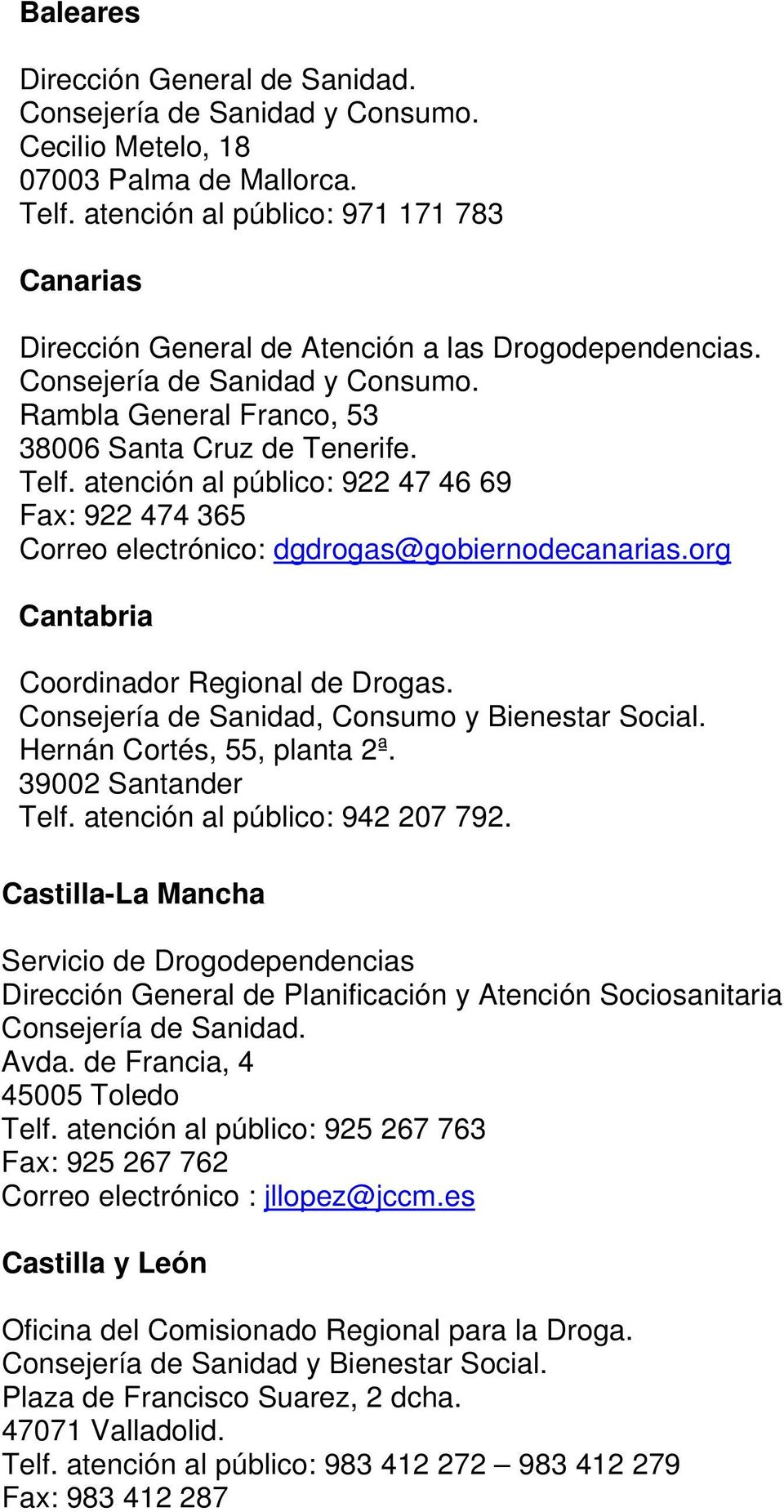 atención al público: 922 47 46 69 Fax: 922 474 365 Correo electrónico: dgdrogas@gobierno decanarias.org Cantabria Coordinador Regional de Drogas. Consejería de Sanidad, Consumo y Bienestar Social.