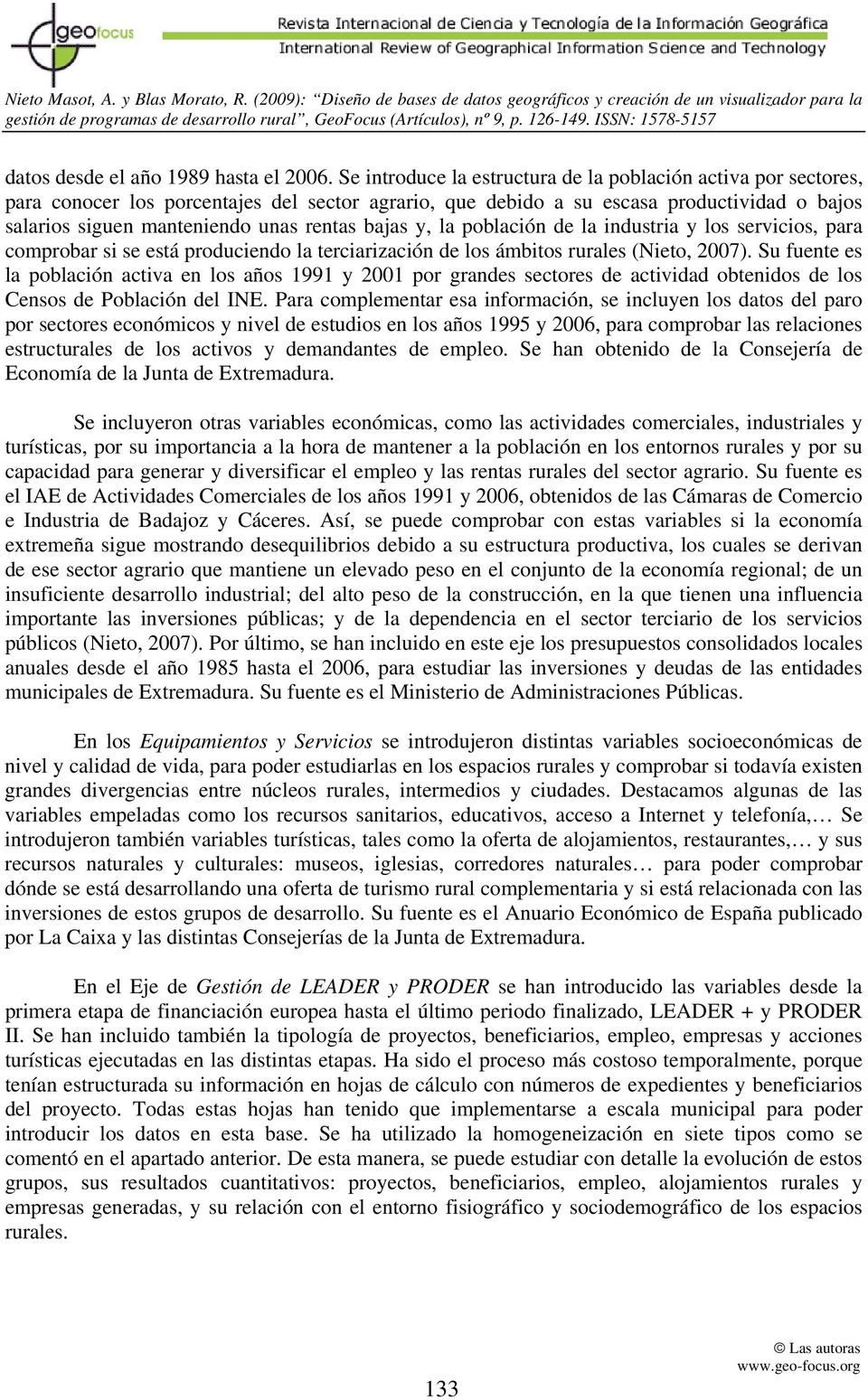 bajas y, la población de la industria y los servicios, para comprobar si se está produciendo la terciarización de los ámbitos rurales (Nieto, 2007).
