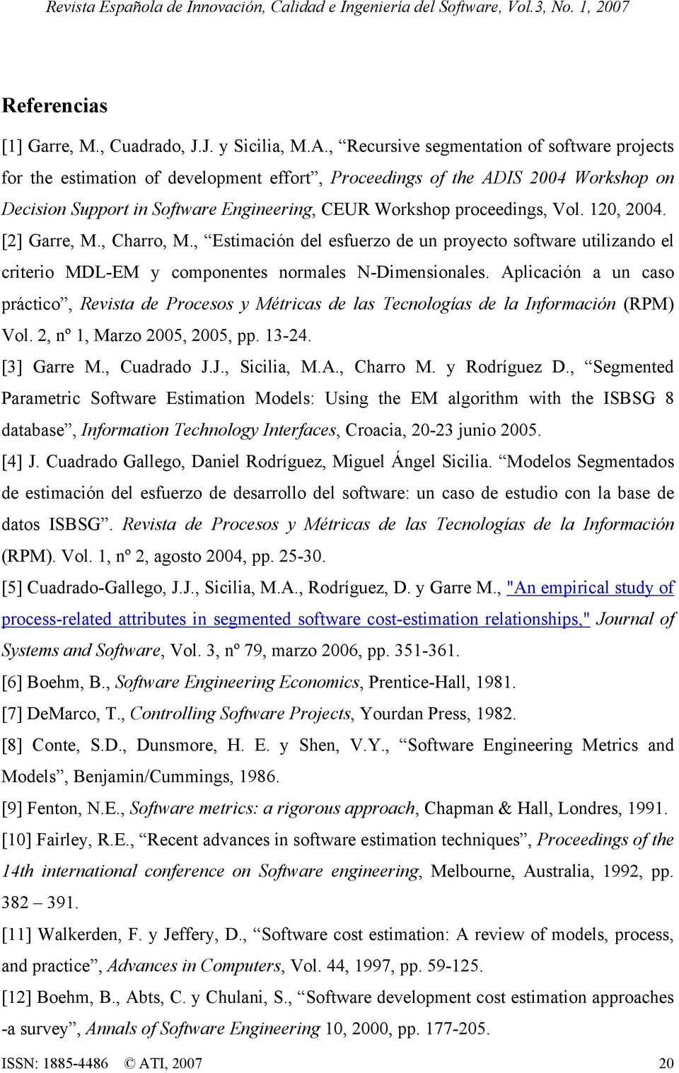 Vol. 120, 2004. [2] Garre, M., Charro, M., Estimación del esfuerzo de un proyecto software utilizando el criterio MDL-EM y componentes normales N-Dimensionales.