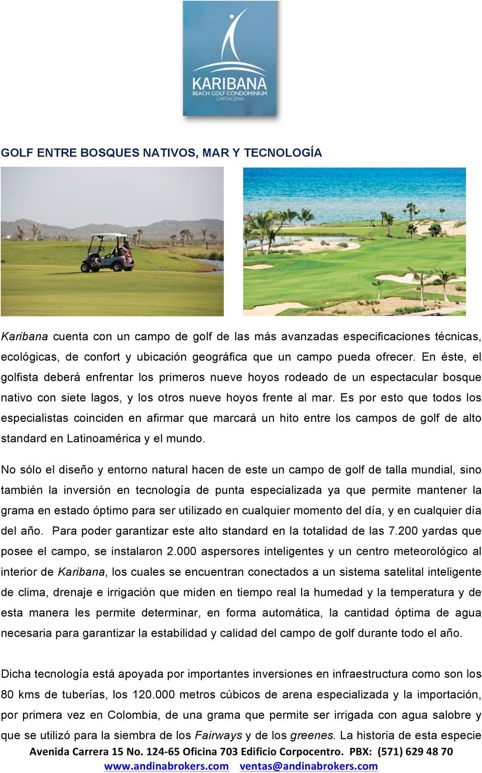 Es por esto que todos los especialistas coinciden en afirmar que marcará un hito entre los campos de golf de alto standard en Latinoamérica y el mundo.