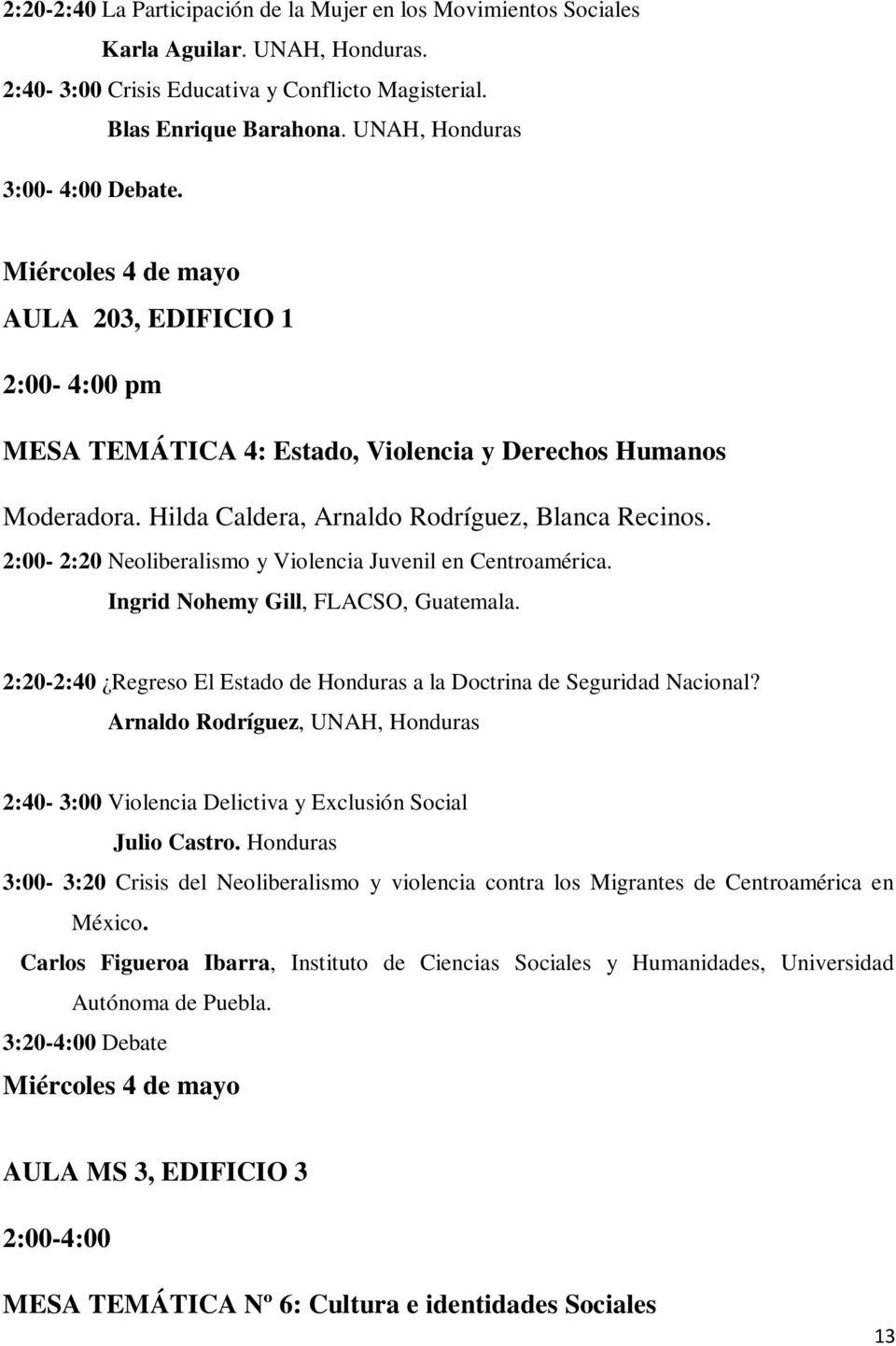Hilda Caldera, Arnaldo Rodríguez, Blanca Recinos. 2:00-2:20 Neoliberalismo y Violencia Juvenil en Centroamérica. Ingrid Nohemy Gill, FLACSO, Guatemala.
