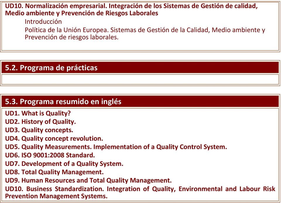 History of Quality. UD3. Quality concepts. UD4. Quality concept revolution. UD5. Quality Measurements. Implementation of a Quality Control System. UD6. ISO 9001:2008 Standard. UD7.
