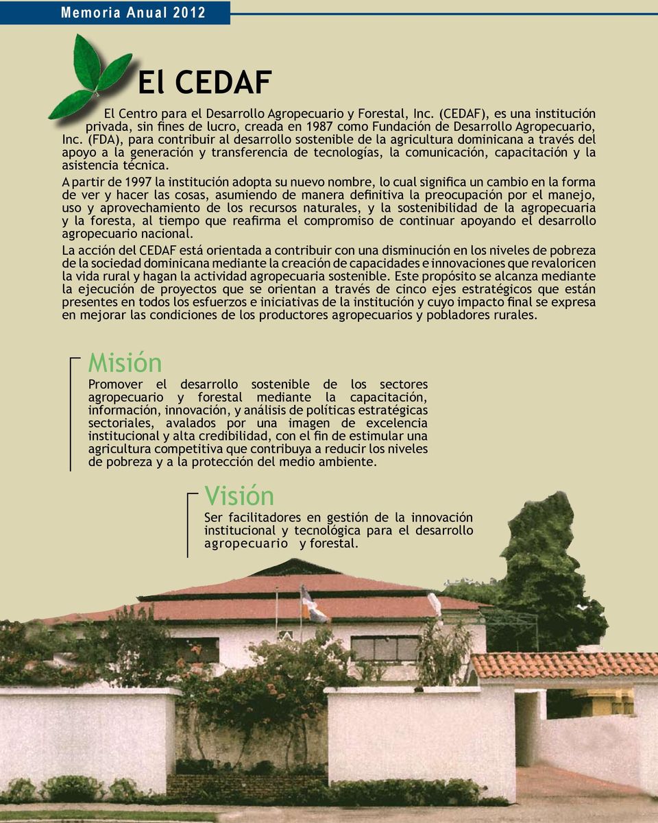 (FDA), para contribuir al desarrollo sostenible de la agricultura dominicana a través del apoyo a la generación y transferencia de tecnologías, la comunicación, capacitación y la asistencia técnica.