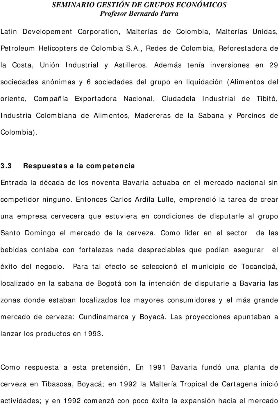 de Alimentos, Madereras de la Sabana y Porcinos de Colombia). 3.3 Respuestas a la competencia Entrada la década de los noventa Bavaria actuaba en el mercado nacional sin competidor ninguno.