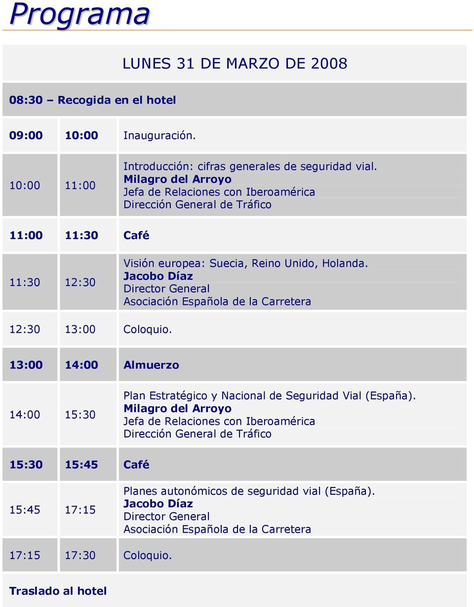 Jacobo Díaz Director General 12:30 13:00 Coloquio. 13:00 14:00 Almuerzo 14:00 15:30 Plan Estratégico y Nacional de Seguridad Vial (España).