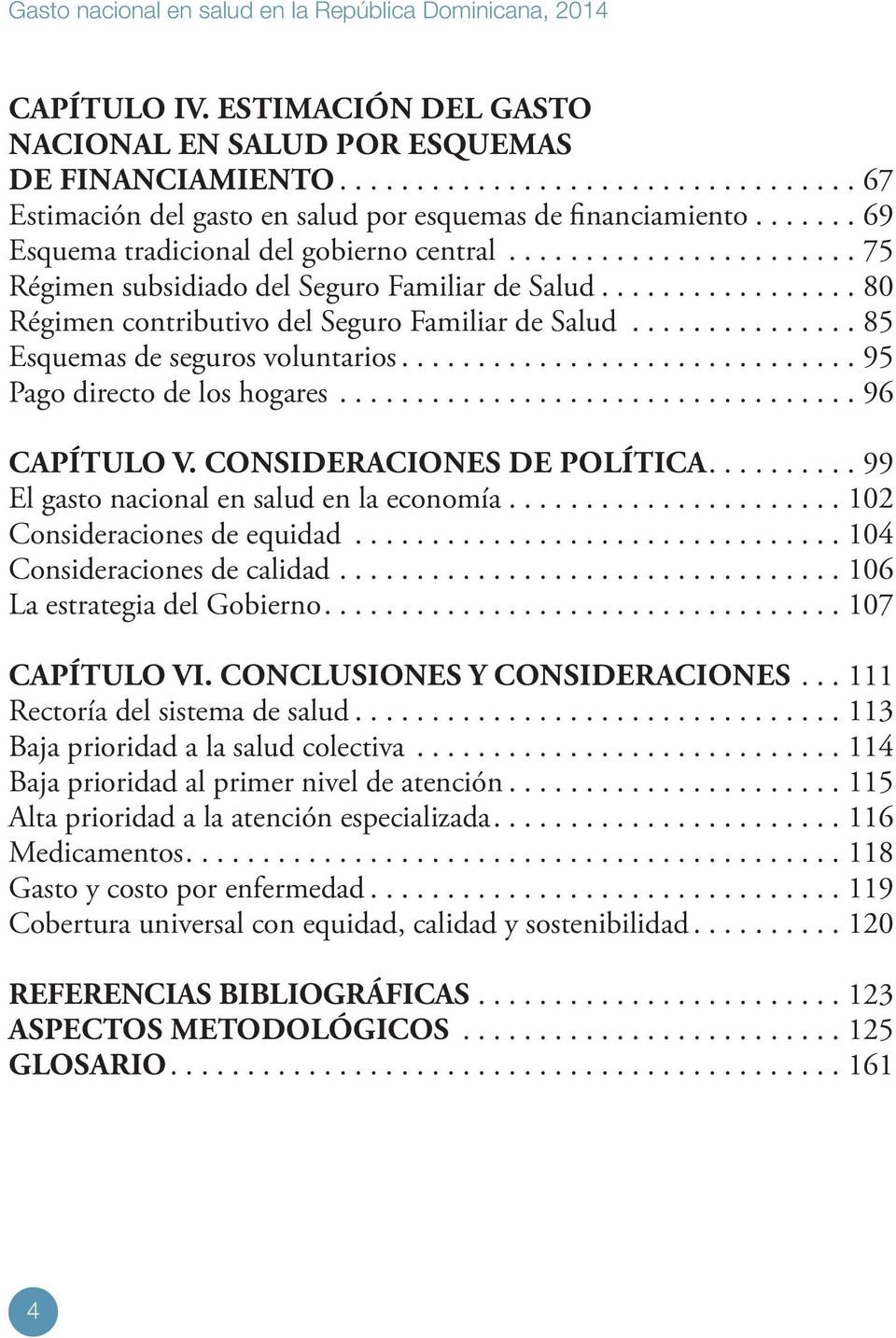 CONSIDERACIONES DE POLÍTICA....99 El gasto nacional en salud en la economía...102 Consideraciones de equidad...104 Consideraciones de calidad...106 La estrategia del Gobierno....107 CAPÍTULO VI.