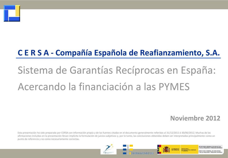 Sistema de Garantías Recíprocas en España: Acercando la financiación a las PYMES Noviembre 2012 Esta presentación ha sido preparada por CERSA