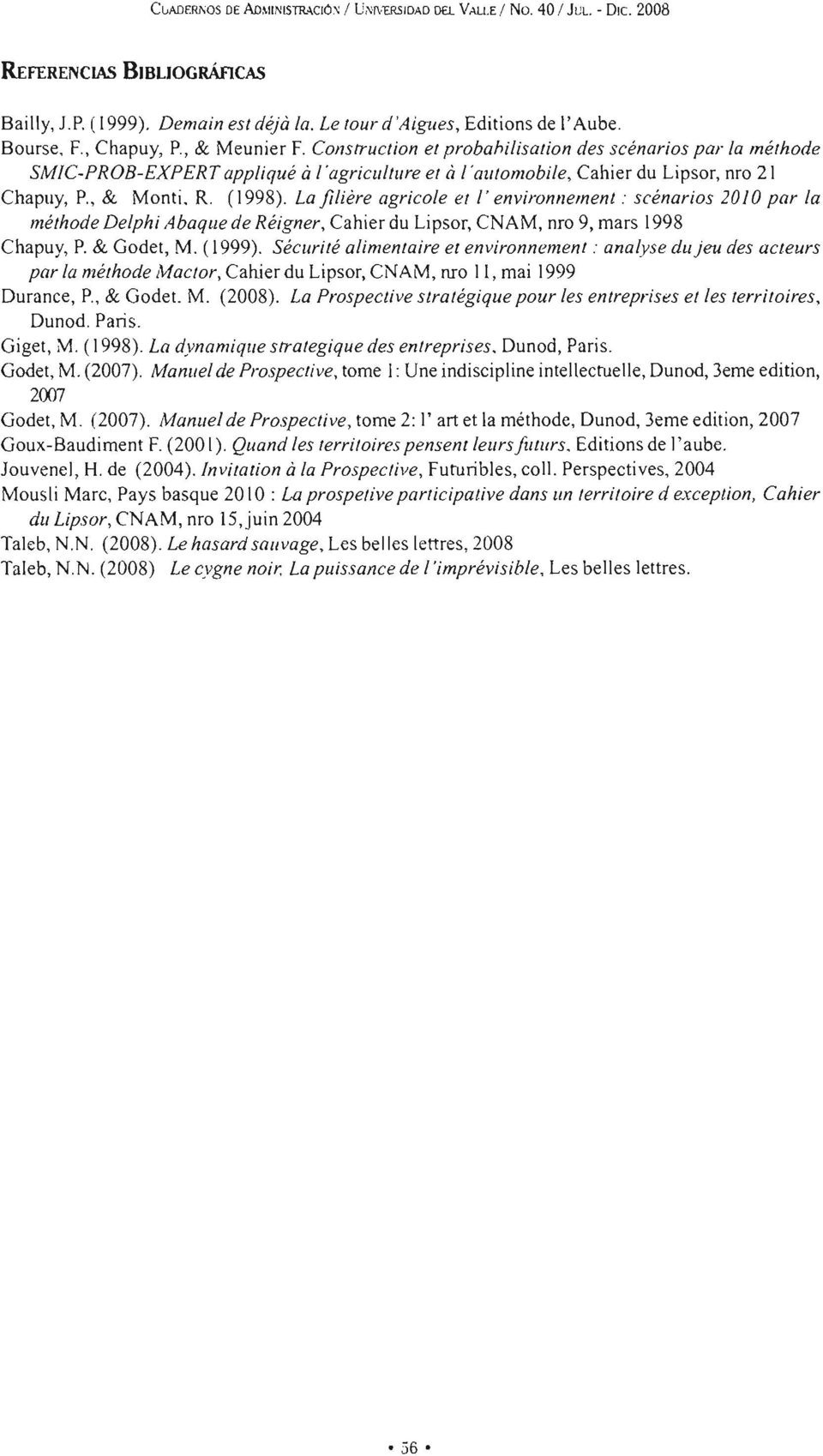 , & Monti. R. (998). La fi/iere agricole et l' environnement : scénarios 200 par la méthode Delphi Abaque de Réigner, Cahier du Lipsor, CNAM, nro 9, mars 998 Chapuy, P. & Godet, M. (999).