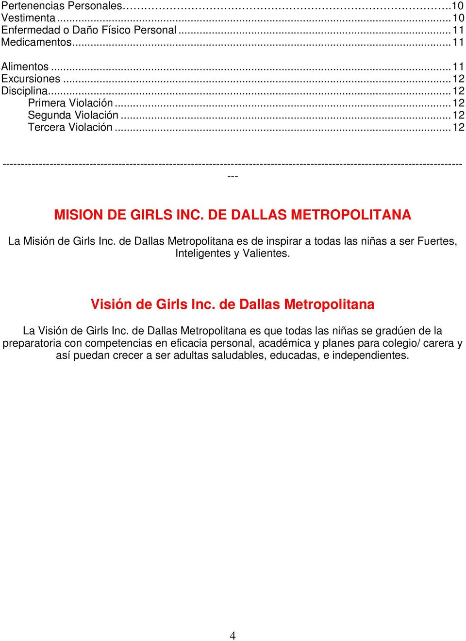 DE DALLAS METROPOLITANA La Misión de Girls Inc. de Dallas Metropolitana es de inspirar a todas las niñas a ser Fuertes, Inteligentes y Valientes. Visión de Girls Inc.