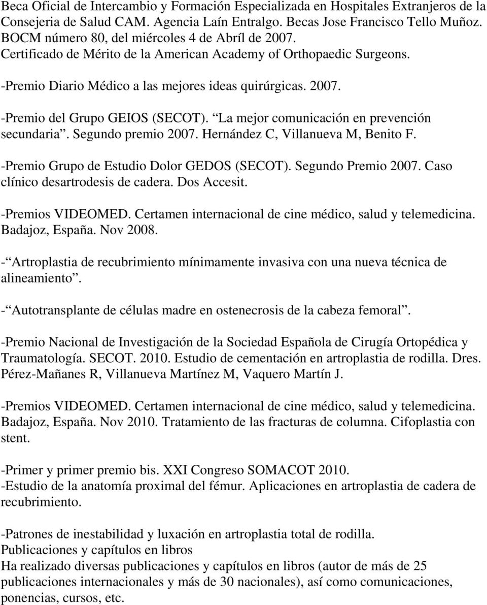 La mejor comunicación en prevención secundaria. Segundo premio 2007. Hernández C, Villanueva M, Benito F. -Premio Grupo de Estudio Dolor GEDOS (SECOT). Segundo Premio 2007.