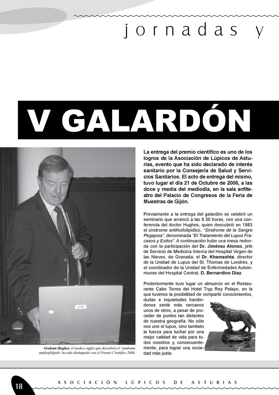 El acto de entrega del mismo, tuvo lugar el día 21 de Octubre de 2006, a las doce y media del mediodía, en la sala anfiteatro del Palacio de Congresos de la Feria de Muestras de Gijón.