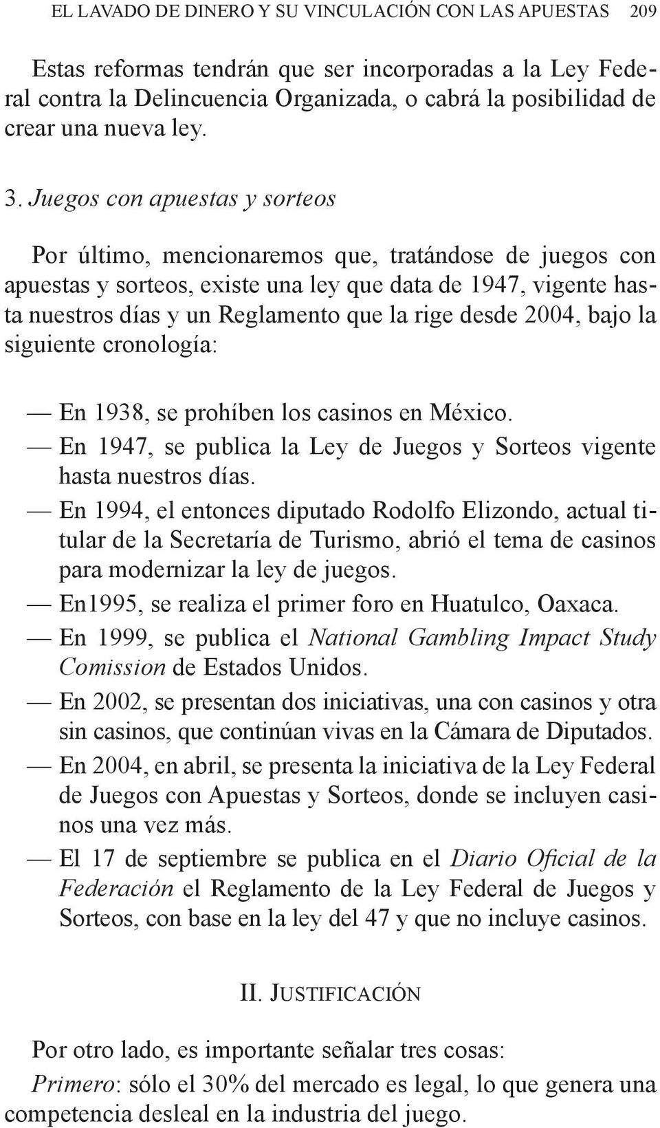 desde 2004, bajo la siguiente cronología: En 1938, se prohíben los casinos en México. En 1947, se publica la Ley de Juegos y Sorteos vigente hasta nuestros días.