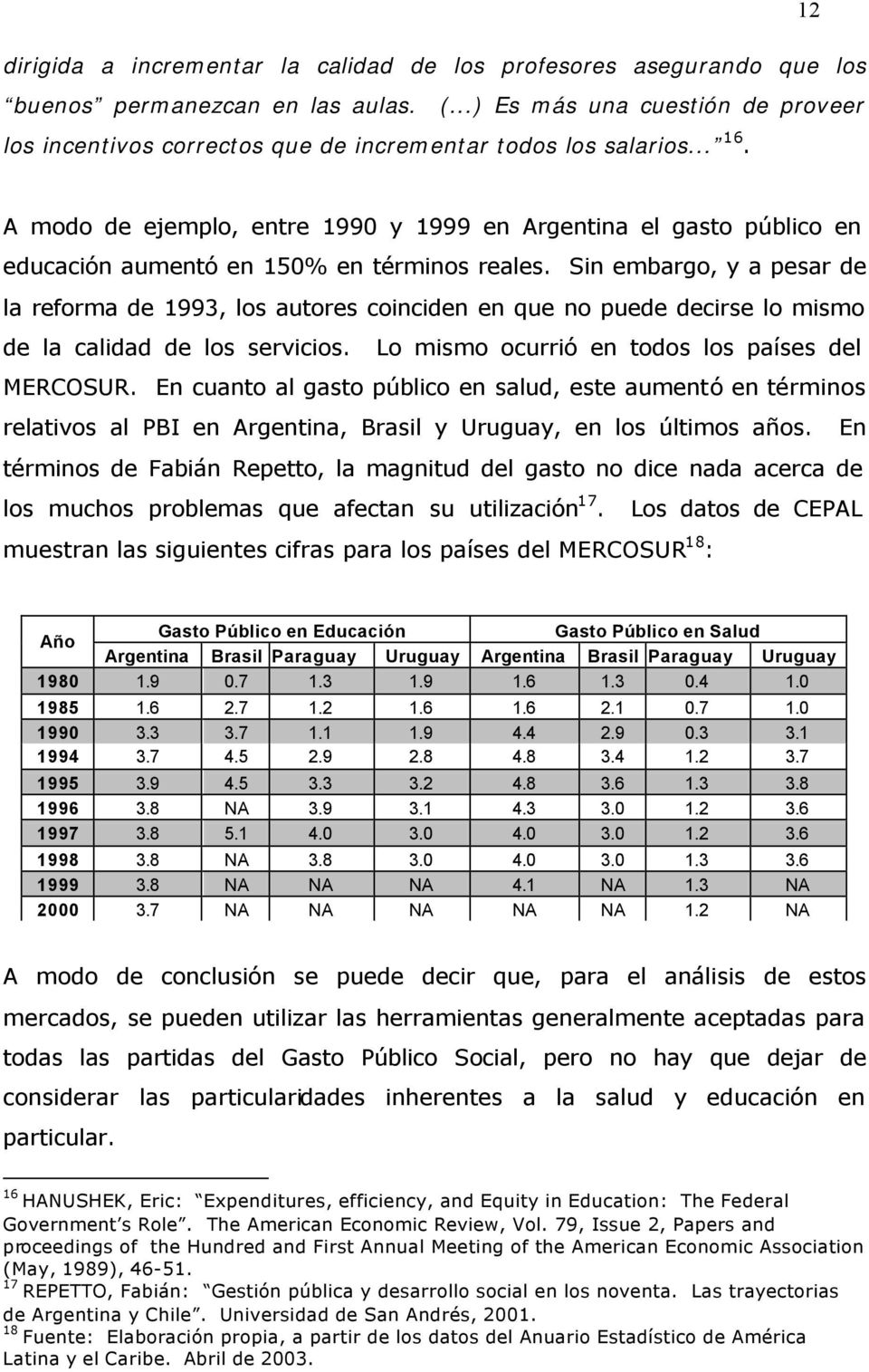 A modo de ejemplo, entre 1990 y 1999 en Argentina el gasto público en educación aumentó en 150% en términos reales.