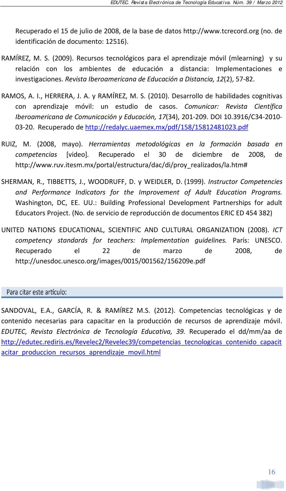Revista Iberoamericana de Educación a Distancia, 12(2), 57-82. RAMOS, A. I., HERRERA, J. A. y RAMÍREZ, M. S. (2010). Desarrollo de habilidades cognitivas con aprendizaje móvil: un estudio de casos.