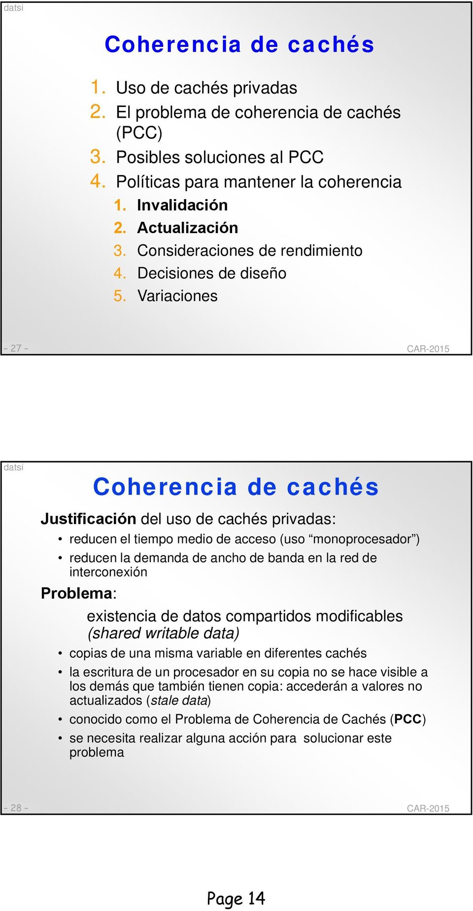 Variaciones 27 Coherencia de cachés Justificación del uso de cachés privadas: reducen el tiempo medio de acceso (uso monoprocesador ) reducen la demanda de ancho de banda en la red de interconexión
