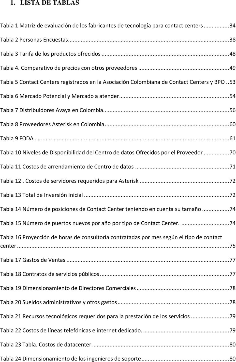 .. 54 Tabla 7 Distribuidores Avaya en Colombia... 56 Tabla 8 Proveedores Asterisk en Colombia... 60 Tabla 9 FODA... 61 Tabla 10 Niveles de Disponibilidad del Centro de datos Ofrecidos por el Proveedor.