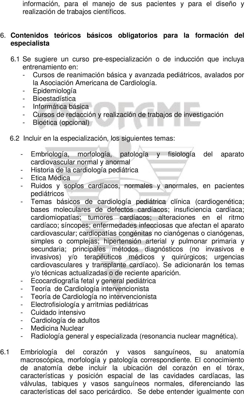 - Epidemiología - Bioestadística - Informática básica - Cursos de redacción y realización de trabajos de investigación - Bioética (opcional) 6.