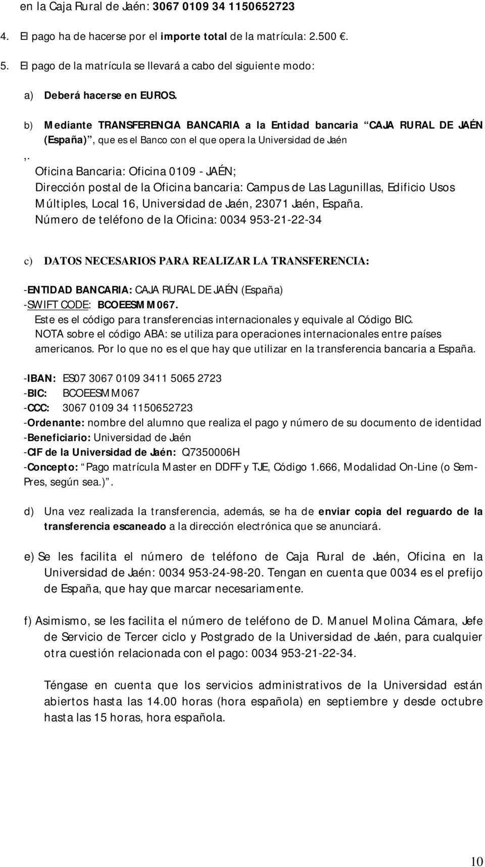 b) Mediante TRANSFERENCIA BANCARIA a la Entidad bancaria CAJA RURAL DE JAÉN (España), que es el Banco con el que opera la Universidad de Jaén,.
